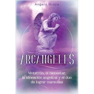 Arcángeles: Metatrón, el bienestar, la alineación angelical y el don de lograr m